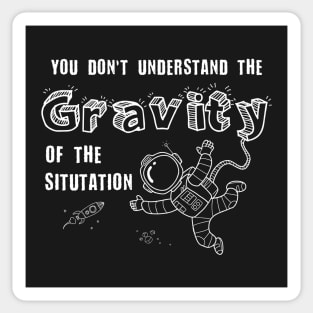 You Don't Understand the Gravity of the Situation - Space Tee Sticker